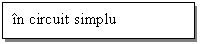 Text Box: in circuit simplu