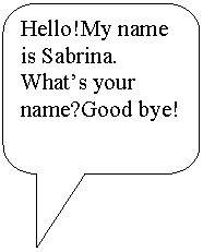 Rounded Rectangular Callout: Hello!My name is Sabrina. What's your name?Good bye!