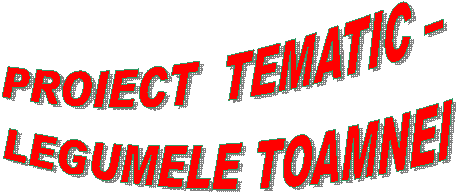 PROIECT TEMATIC - 
LEGUMELE TOAMNEI