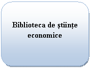 Rounded Rectangle: Biblioteca de stiinte economice
