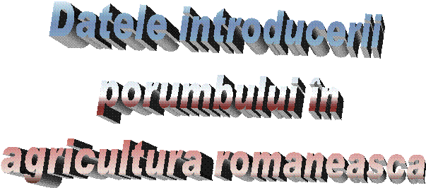 Datele introducerii
porumbului in
agricultura romaneasca