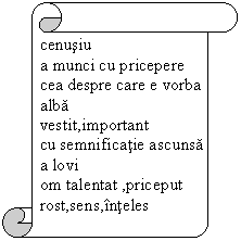 Vertical Scroll: cenusiu
a munci cu pricepere
cea despre care e vorba
alba
vestit,important
cu semnificatie ascunsa
a lovi
om talentat ,priceput
rost,sens,inteles

