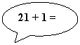 Oval Callout: 21 + 1 =