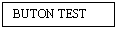 Text Box: BUTON TEST