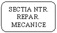 Rounded Rectangle: SECTIA NTR. REPAR. MECANICE