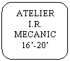 Rounded Rectangle: ATELIER I.R. MECANIC 16'-20'