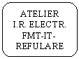 Rounded Rectangle: ATELIER  I.R. ELECTR. FMT-IT-REFULARE