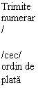 Text Box: Trimite numerar/ 

/cec/ ordin de plata
