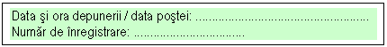 Text Box: Data si ora depunerii / data postei: ..
Numar de inregistrare: .
