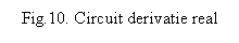 Text Box: Fig.10. Circuit derivatie real