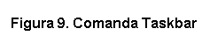Text Box: Figura 9. Comanda Taskbar