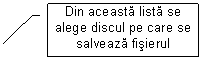 Line Callout 3: 	Din aceasta lista se alege discul pe care se salveaza fisierul