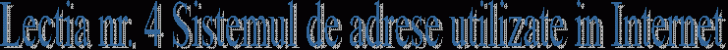 Lectia nr. 4 Sistemul de adrese utilizate in Internet