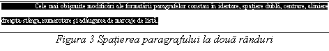 Text Box: Cele mai obisnuite modificari ale formatarii paragrafelor constau in identare, spatiere dubla, centrare, aliniere dreapta-stanga, numerotare si adaugarea de marcaje de lista.
Figura 3 Spatierea paragrafului la doua randuri
