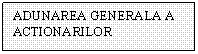 Text Box: ADUNAREA GENERALA A ACTIONARILOR