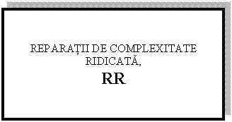 Text Box: REPARATII DE COMPLEXITATE RIDICATA, 
RR
