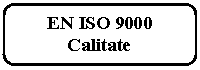 Rounded Rectangle: EN ISO 9000 
Calitate
