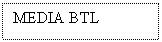 Text Box: MEDIA BTL

