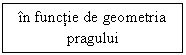 Text Box: in functie de geometria pragului