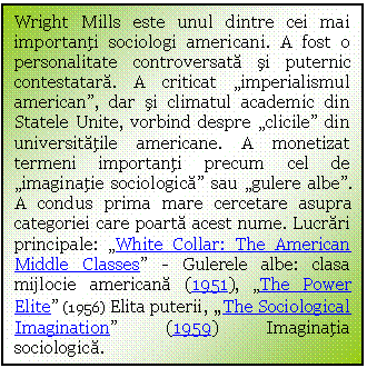 Text Box: Wright Mills este unul dintre cei mai importanti sociologi americani. A fost o personalitate controversata si puternic contestatara. A criticat 