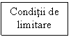 Text Box: Conditii de limitare