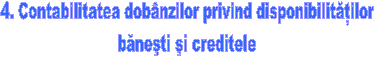 4. Contabilitatea dobanzilor privind disponibilitatilor 
banesti si creditele 
