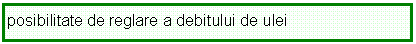 Text Box: posibilitate de reglare a debitului de ulei