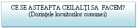 Text Box: CE SE ASTEAPTA CEILALTI SA  FACEM?
(Dorintele locuitorilor comunei)

